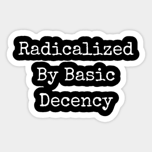 Radicalized-By-Basic-Decency Sticker